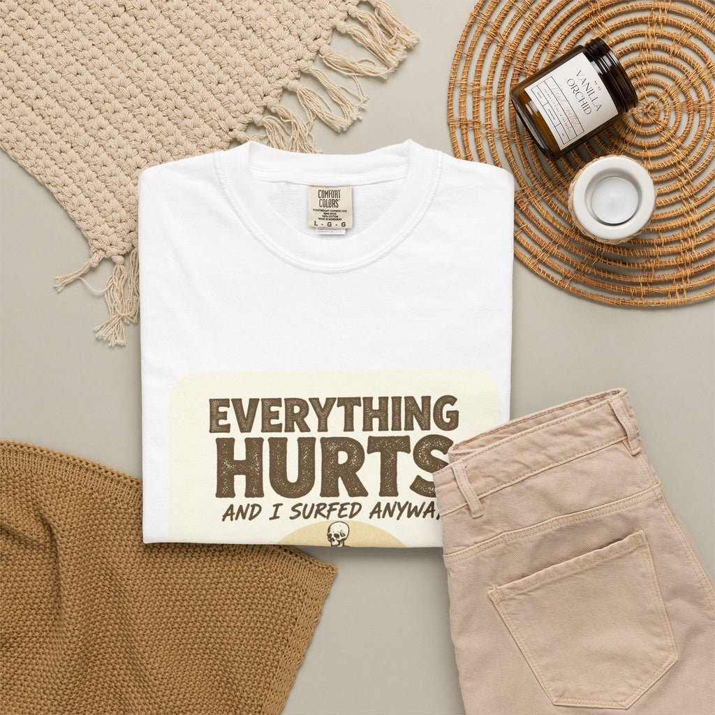 Everything Hurts and I Surfed Anyway T-Shirt | Funny Surf Tee | Gift for Surfers
