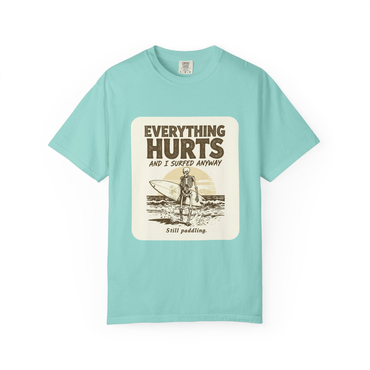 Everything Hurts and I Surfed Anyway T-Shirt | Funny Surf Tee | Gift for Surfers