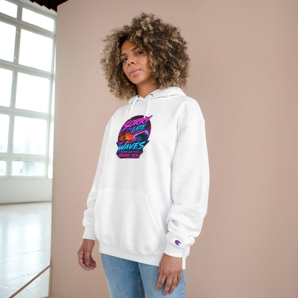 Sorry I'm Late, The Waves Were Better Than You Champion Hoodie | Funny Surf Sweatshirt | Gift for Surfers