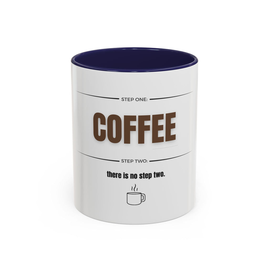 Step One: Coffee. There Is No Step Two. Mug | Funny Coffee Gift | Accent Ceramic Mug (11oz & 15oz)