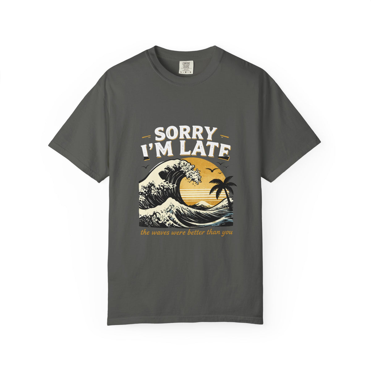 Copy of Sorry I'm Late, The Waves Were Better Than You T-Shirt | Funny Surf Tee | Gift for Surfers