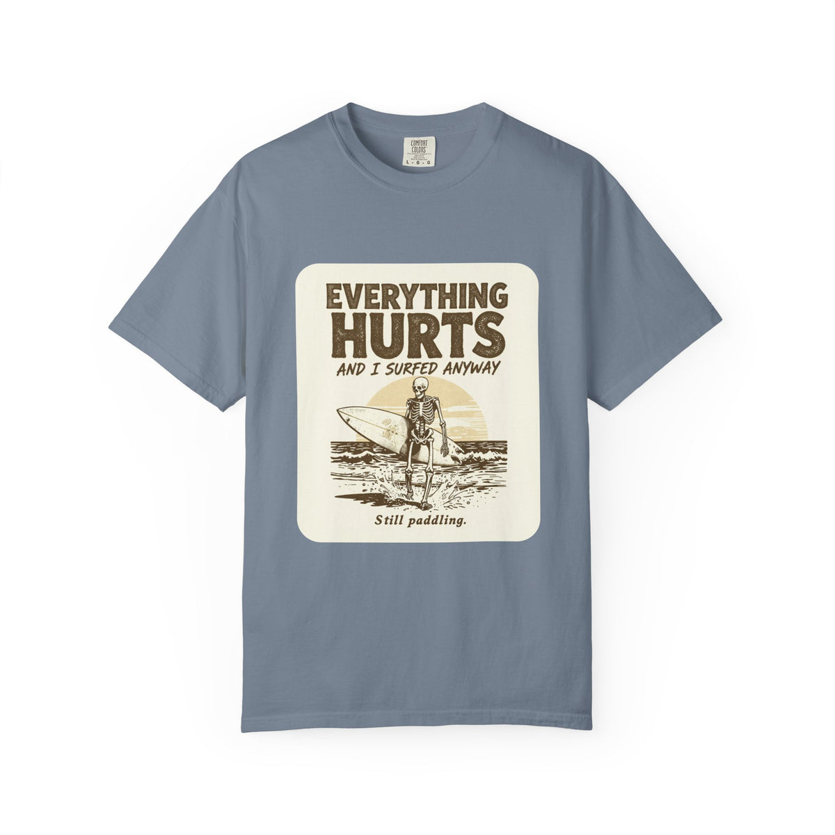 Everything Hurts and I Surfed Anyway T-Shirt | Funny Surf Tee | Gift for Surfers