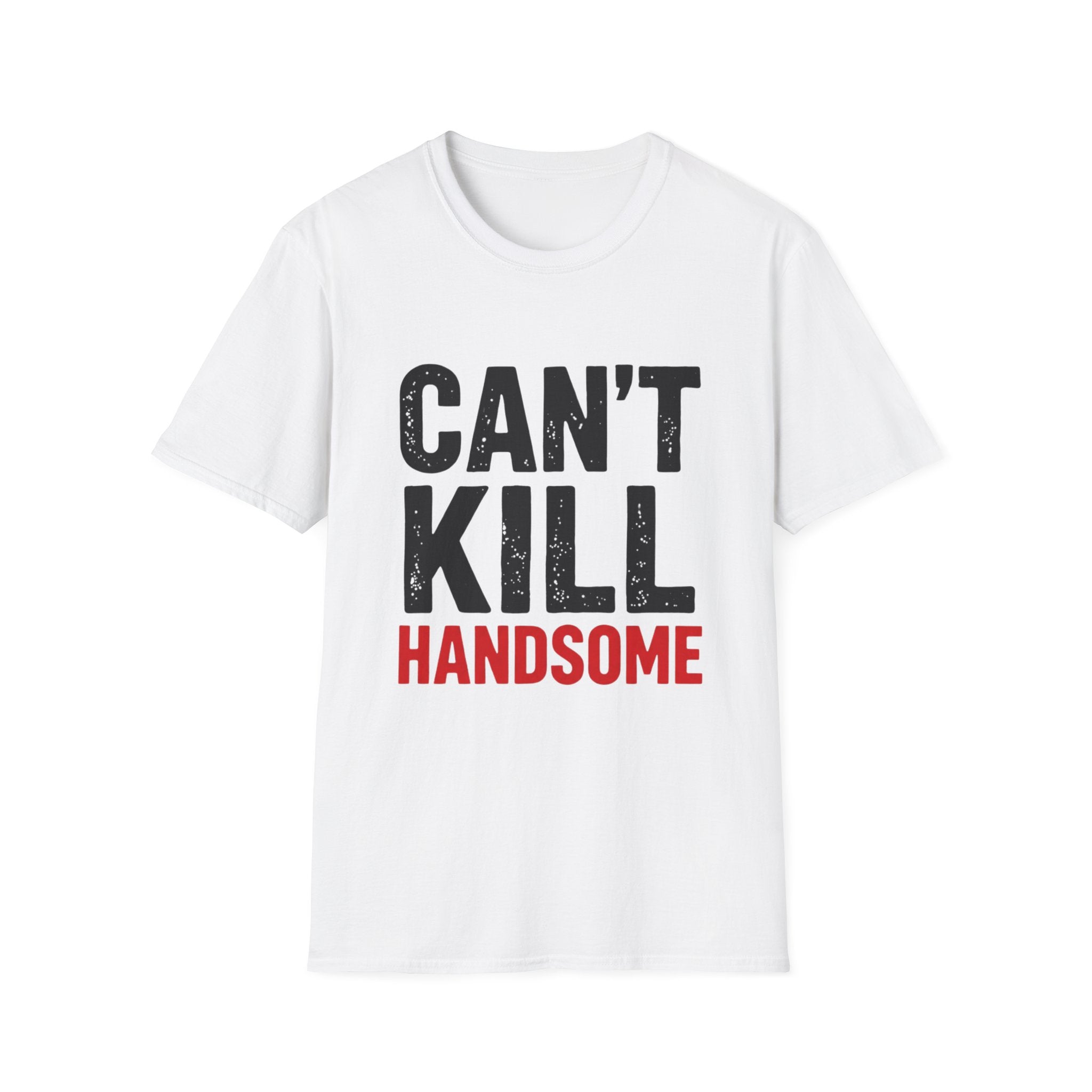 Can't Kill Handsome T-Shirt | Funny Confidence Tee for Men | Graphic Humor Tee