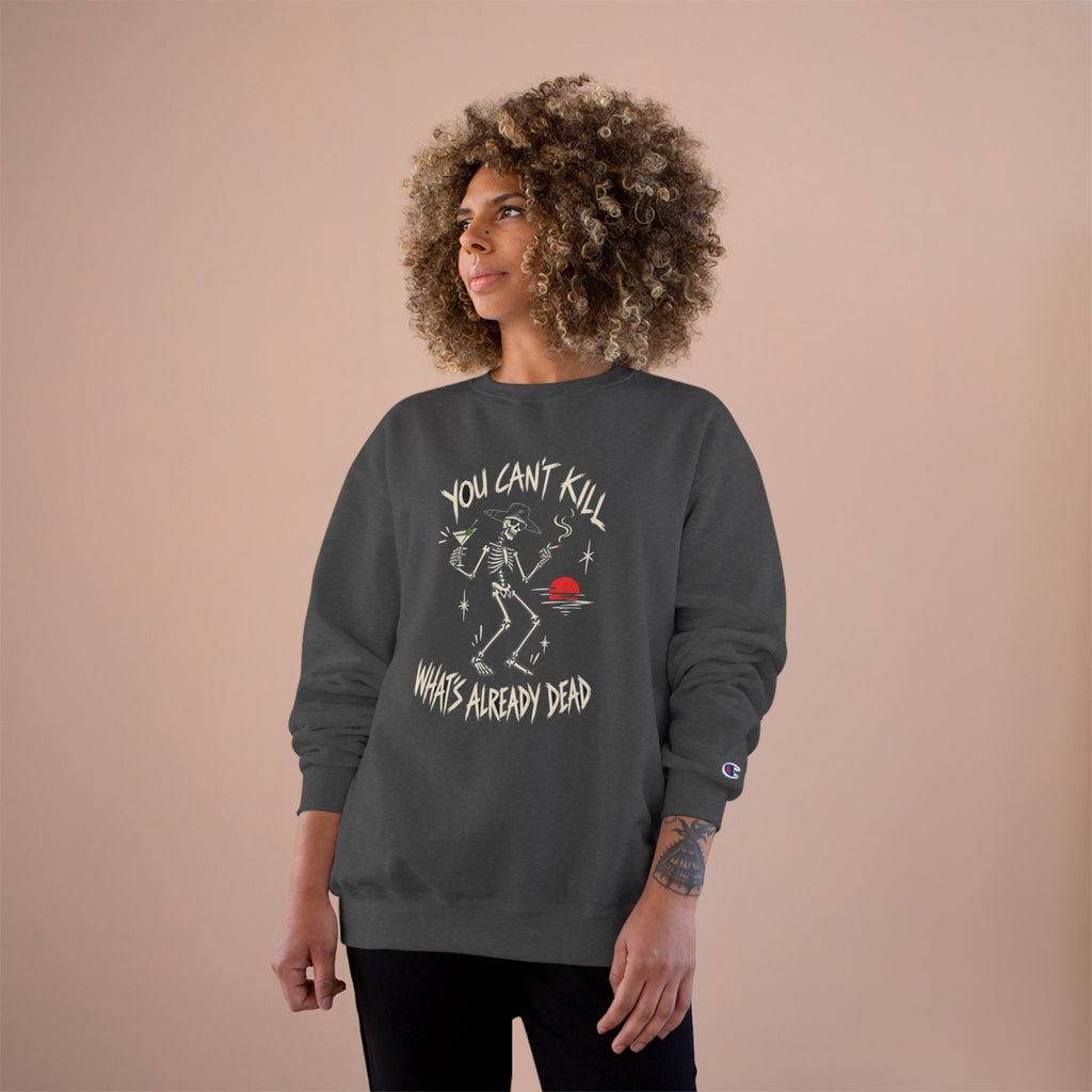 You Can't Kill What's Already Dead Champion Sweatshirt | Funny Skeleton Martini Crewneck