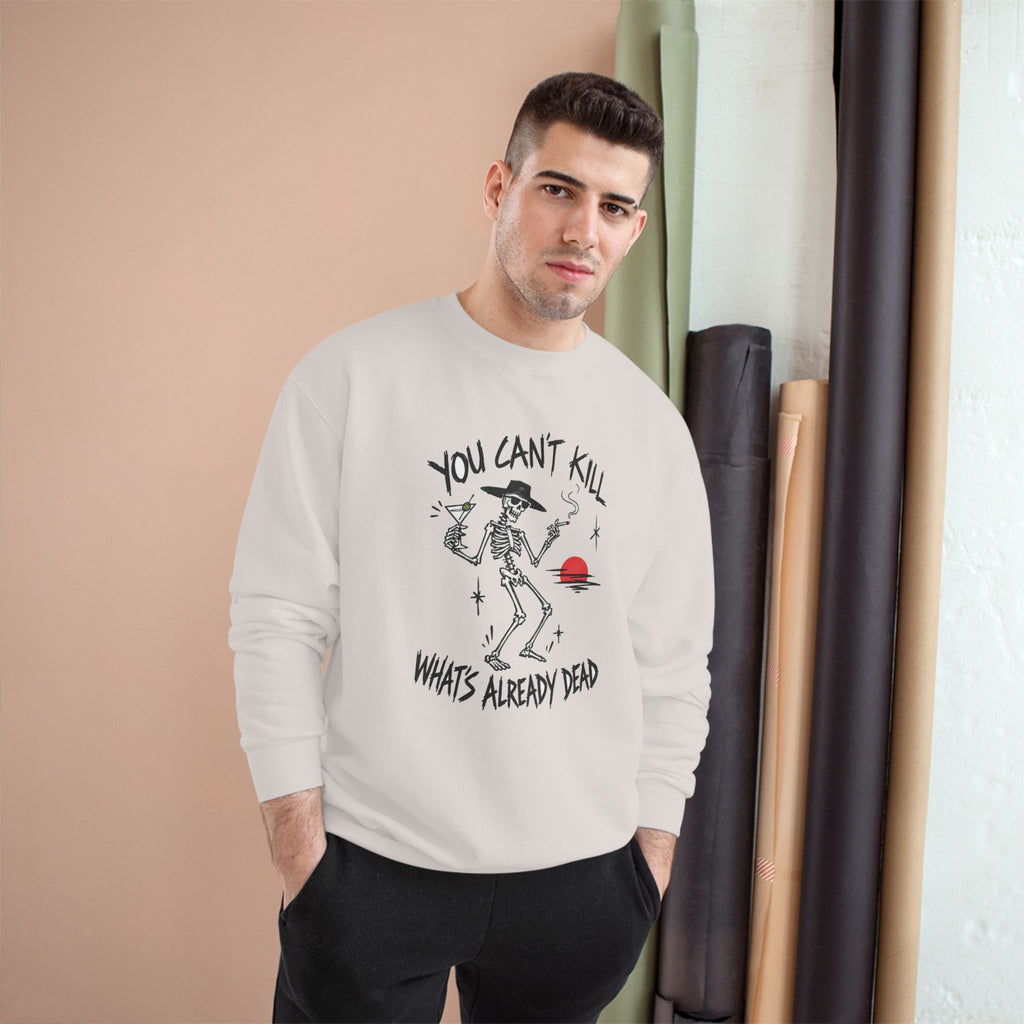 You Can't Kill What's Already Dead Champion Sweatshirt | Funny Skeleton Martini Crewneck