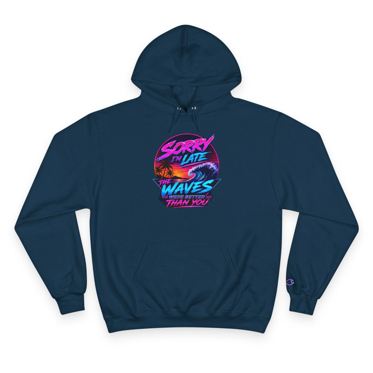 Sorry I'm Late, The Waves Were Better Than You Champion Hoodie | Funny Surf Sweatshirt | Gift for Surfers