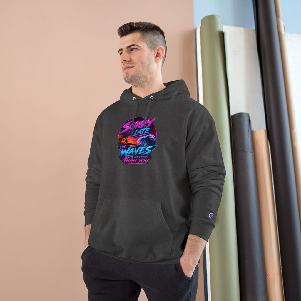 Sorry I'm Late, The Waves Were Better Than You Champion Hoodie | Funny Surf Sweatshirt | Gift for Surfers