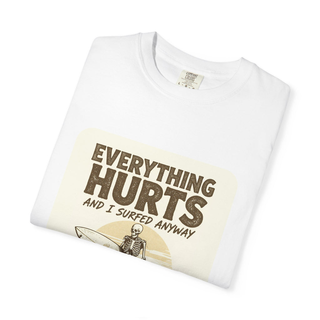 Everything Hurts and I Surfed Anyway T-Shirt | Funny Surf Tee | Gift for Surfers