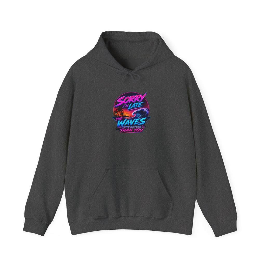 Sorry I'm Late, The Waves Were Better Than You Sweatshirt | Funny Surf Sweatshirt | Gift for Surfers