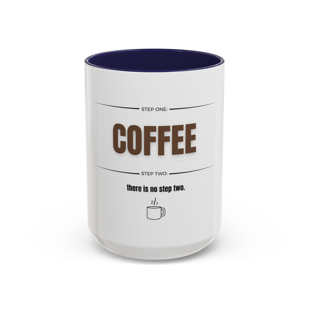 Step One: Coffee. There Is No Step Two. Mug | Funny Coffee Gift | Accent Ceramic Mug (11oz & 15oz)