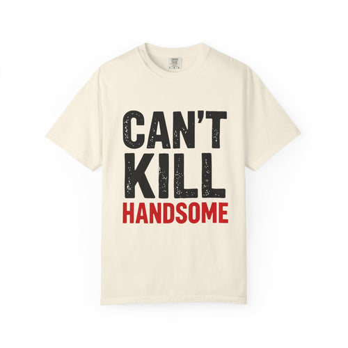 Can't Kill Handsome T-Shirt | Funny Confidence Tee for Men | Graphic Humor Tee