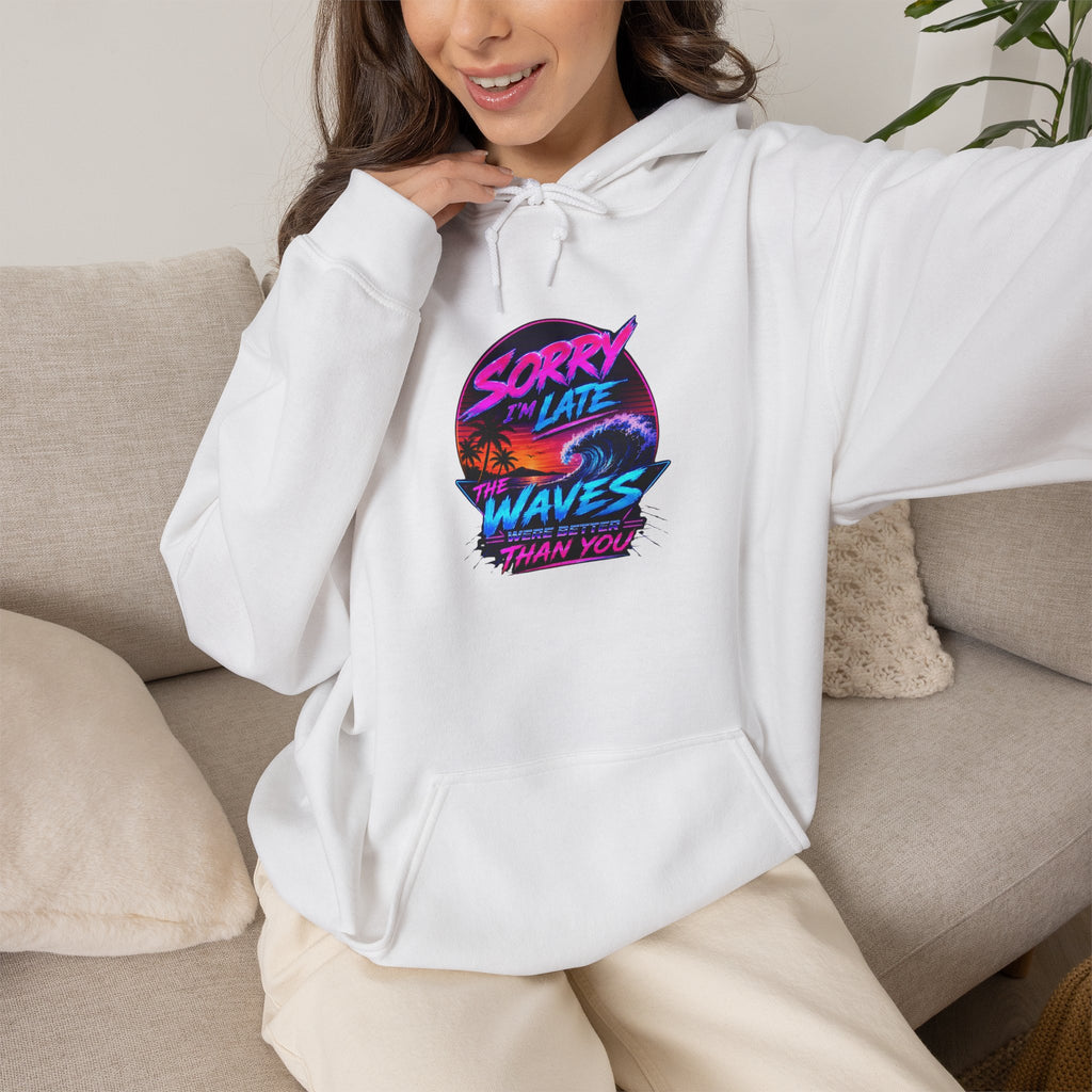 Sorry I'm Late, The Waves Were Better Than You Sweatshirt | Funny Surf Sweatshirt | Gift for Surfers