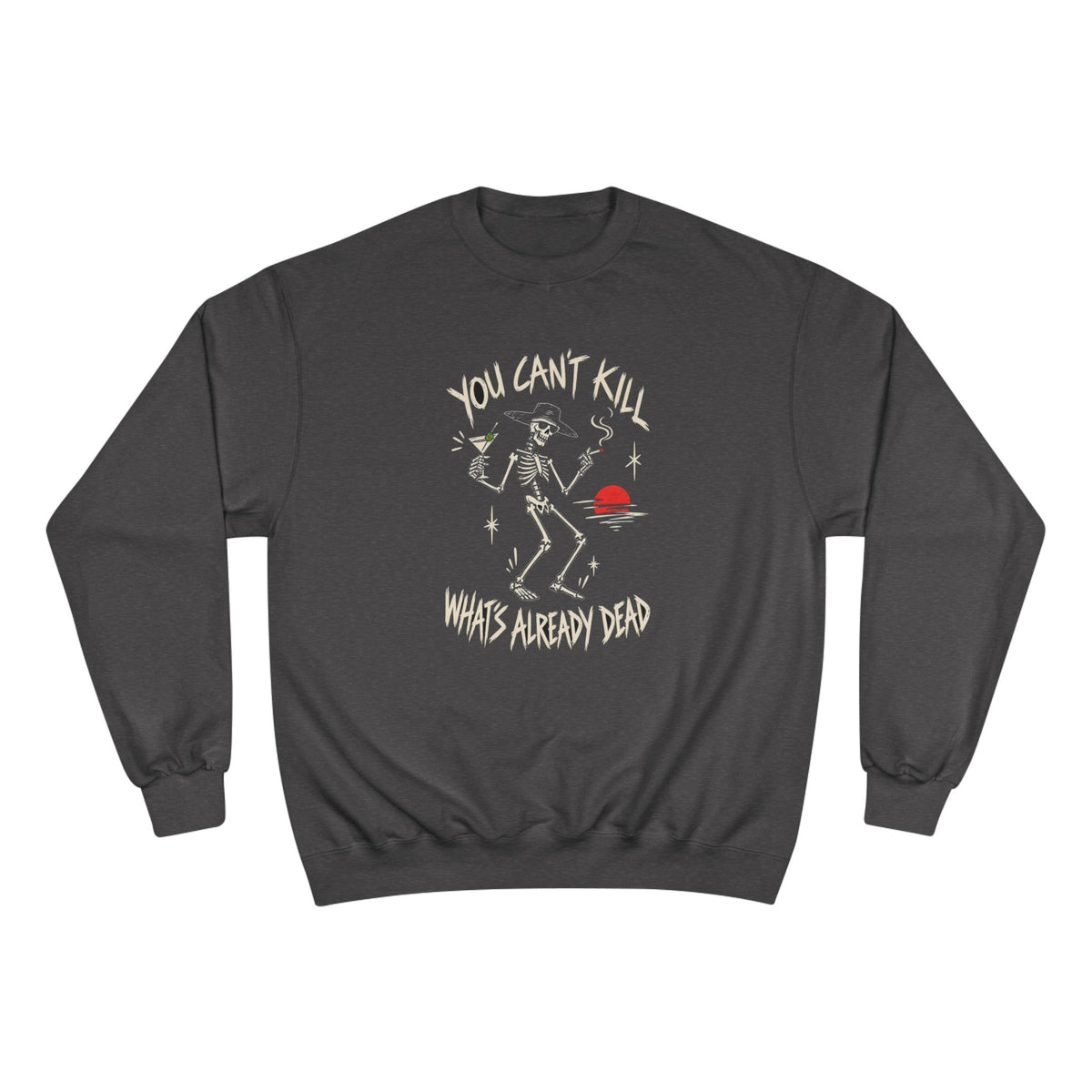 You Can't Kill What's Already Dead Champion Sweatshirt | Funny Skeleton Martini Crewneck