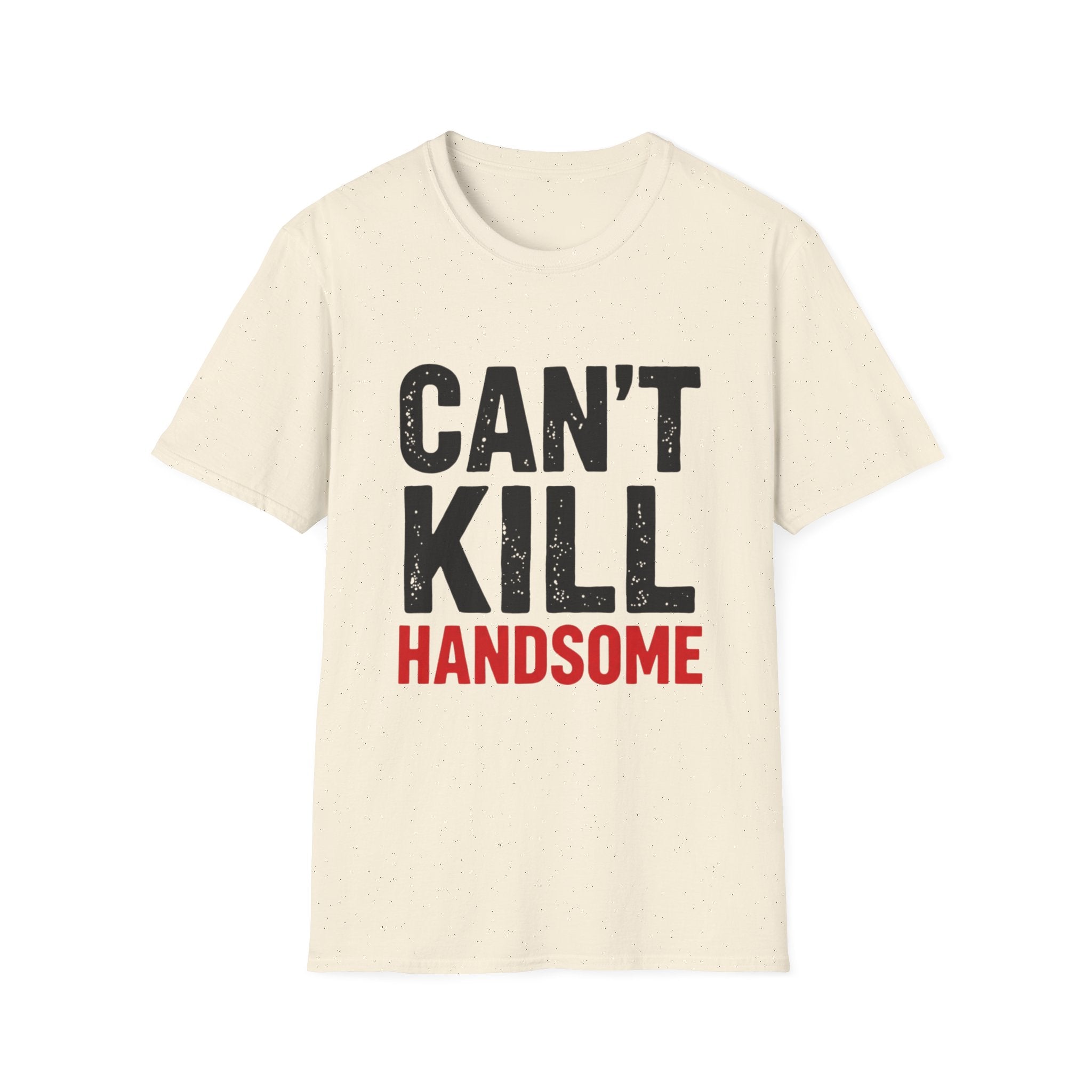 Can't Kill Handsome T-Shirt | Funny Confidence Tee for Men | Graphic Humor Tee