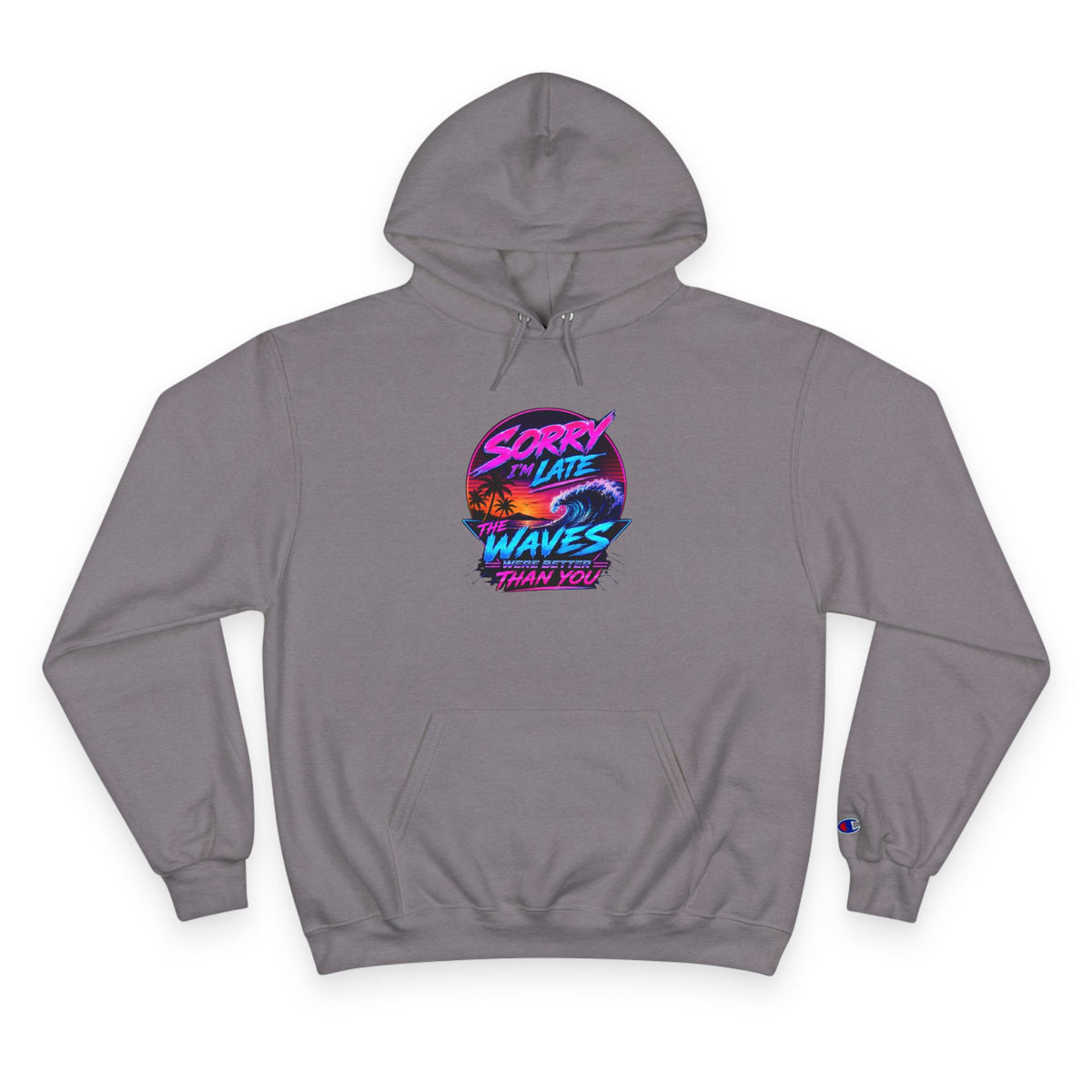 Sorry I'm Late, The Waves Were Better Than You Champion Hoodie | Funny Surf Sweatshirt | Gift for Surfers