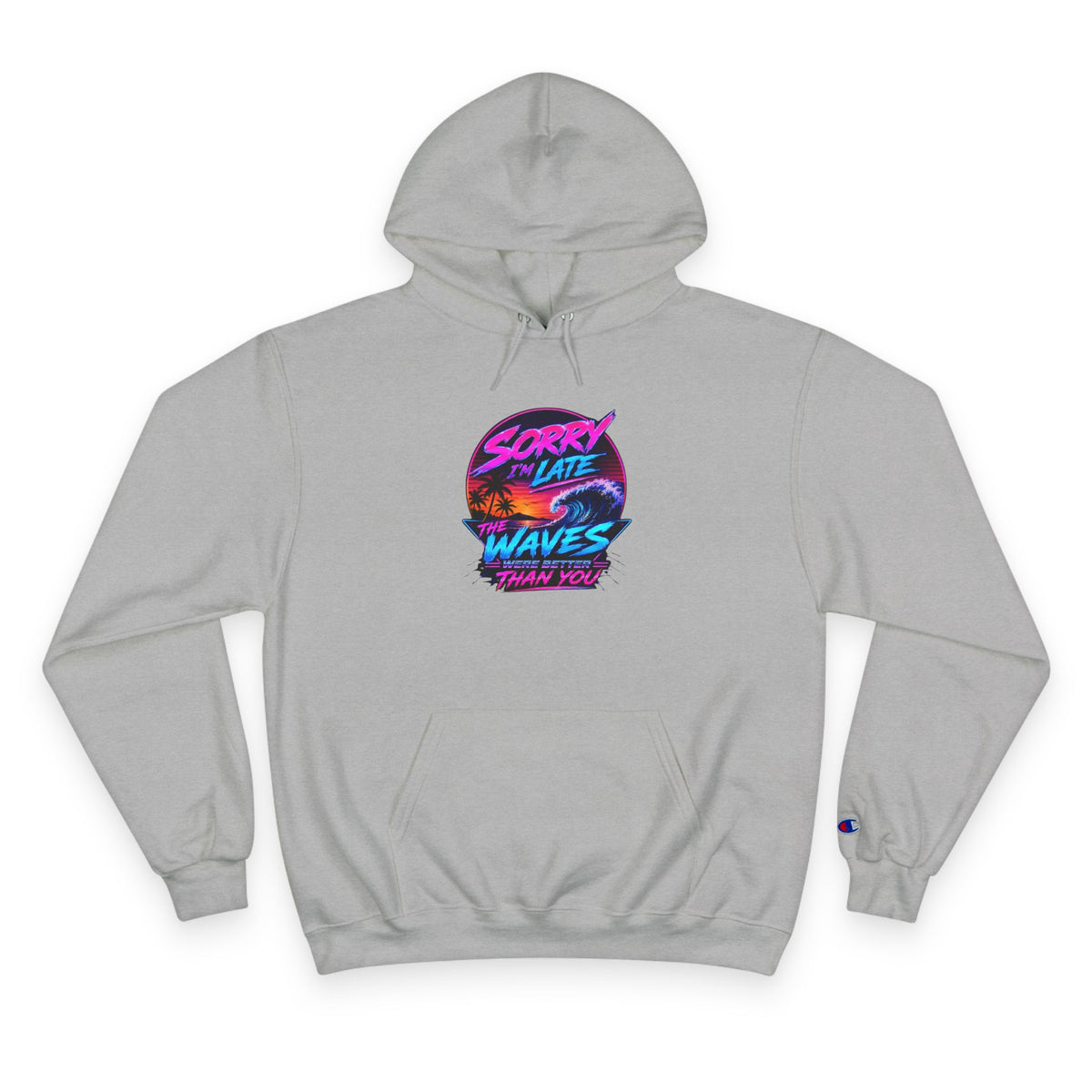 Sorry I'm Late, The Waves Were Better Than You Champion Hoodie | Funny Surf Sweatshirt | Gift for Surfers