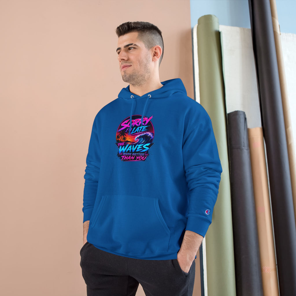 Sorry I'm Late, The Waves Were Better Than You Champion Hoodie | Funny Surf Sweatshirt | Gift for Surfers