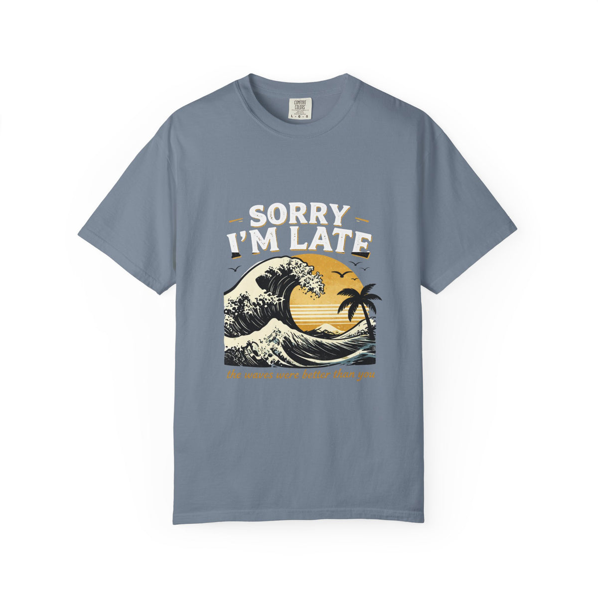 Copy of Sorry I'm Late, The Waves Were Better Than You T-Shirt | Funny Surf Tee | Gift for Surfers