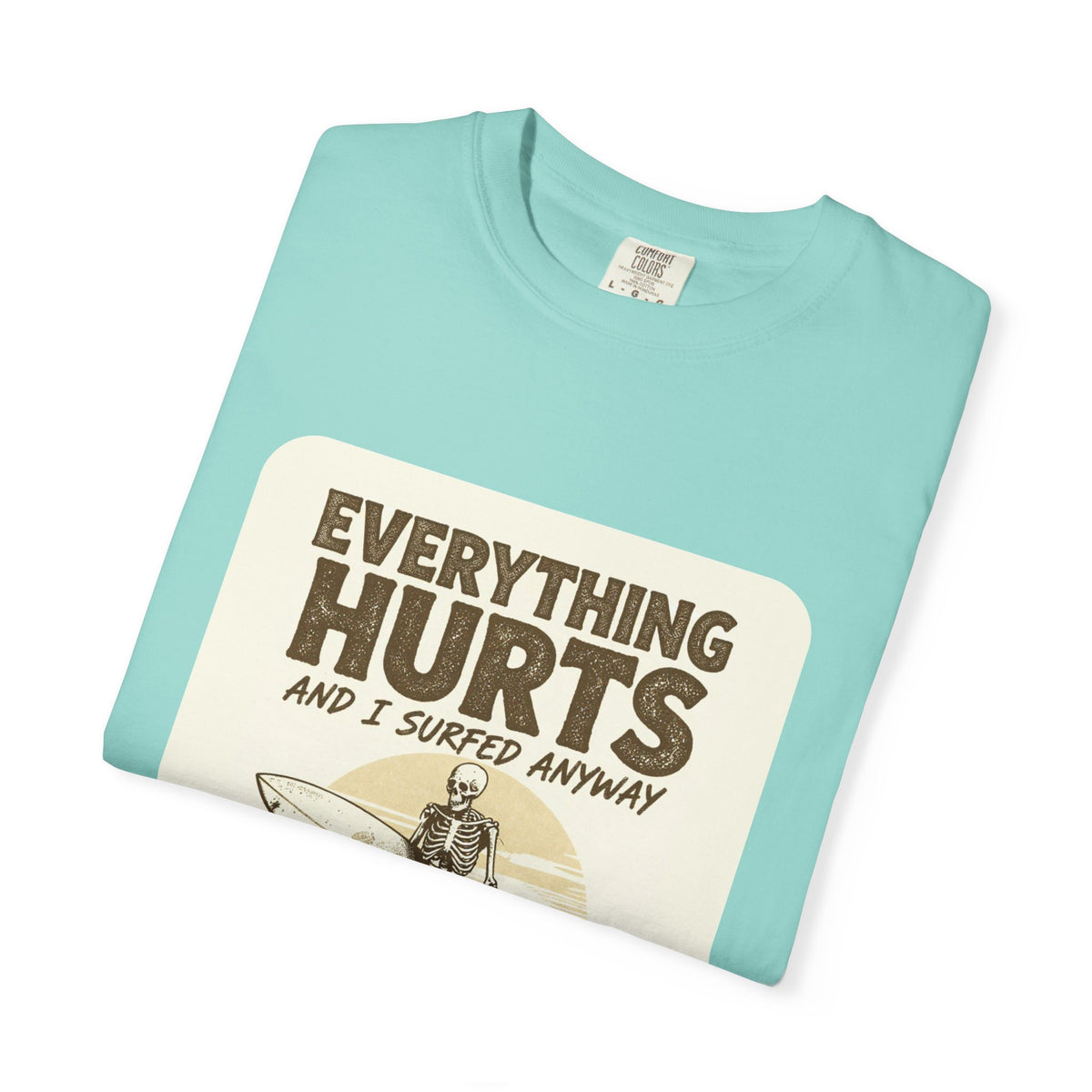Everything Hurts and I Surfed Anyway T-Shirt | Funny Surf Tee | Gift for Surfers