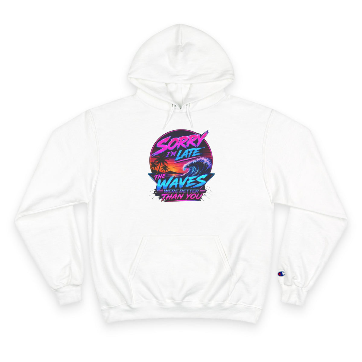 Sorry I'm Late, The Waves Were Better Than You Champion Hoodie | Funny Surf Sweatshirt | Gift for Surfers