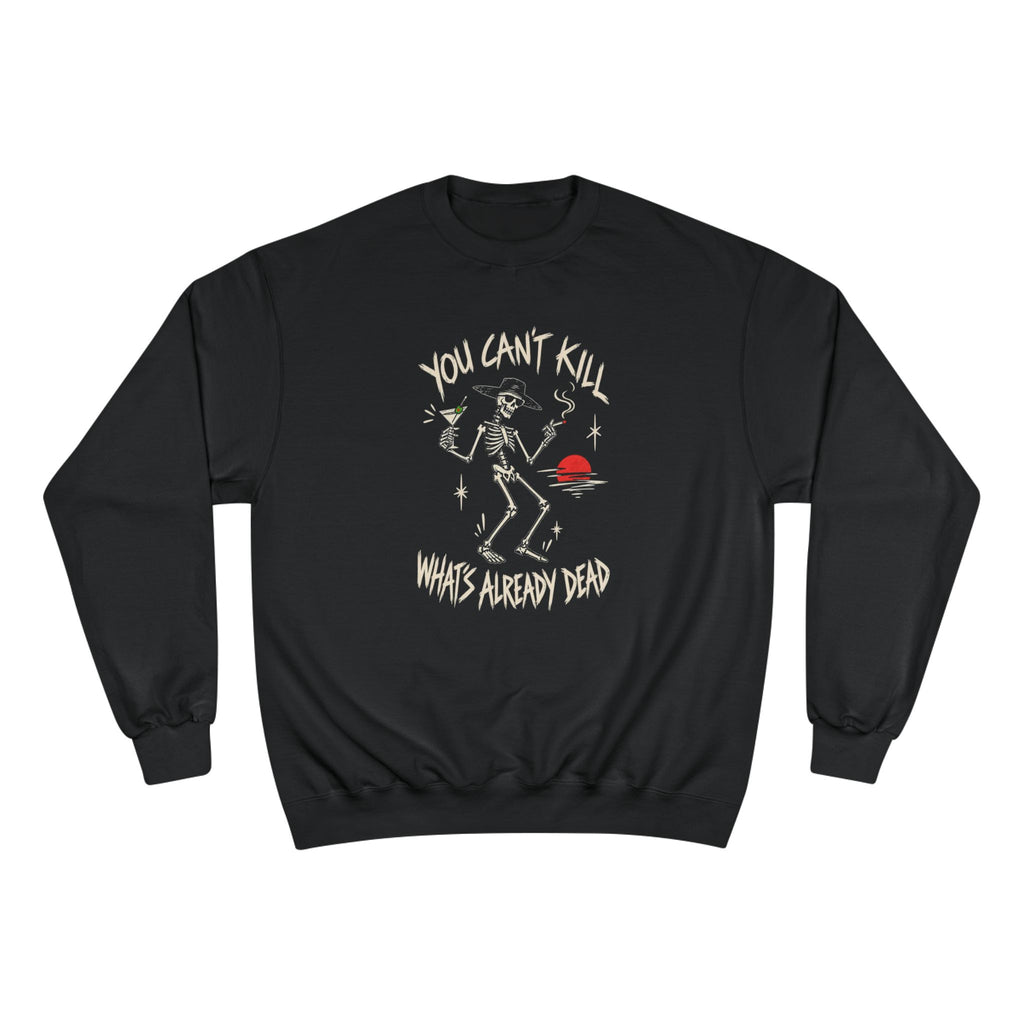 You Can't Kill What's Already Dead Champion Sweatshirt | Funny Skeleton Martini Crewneck