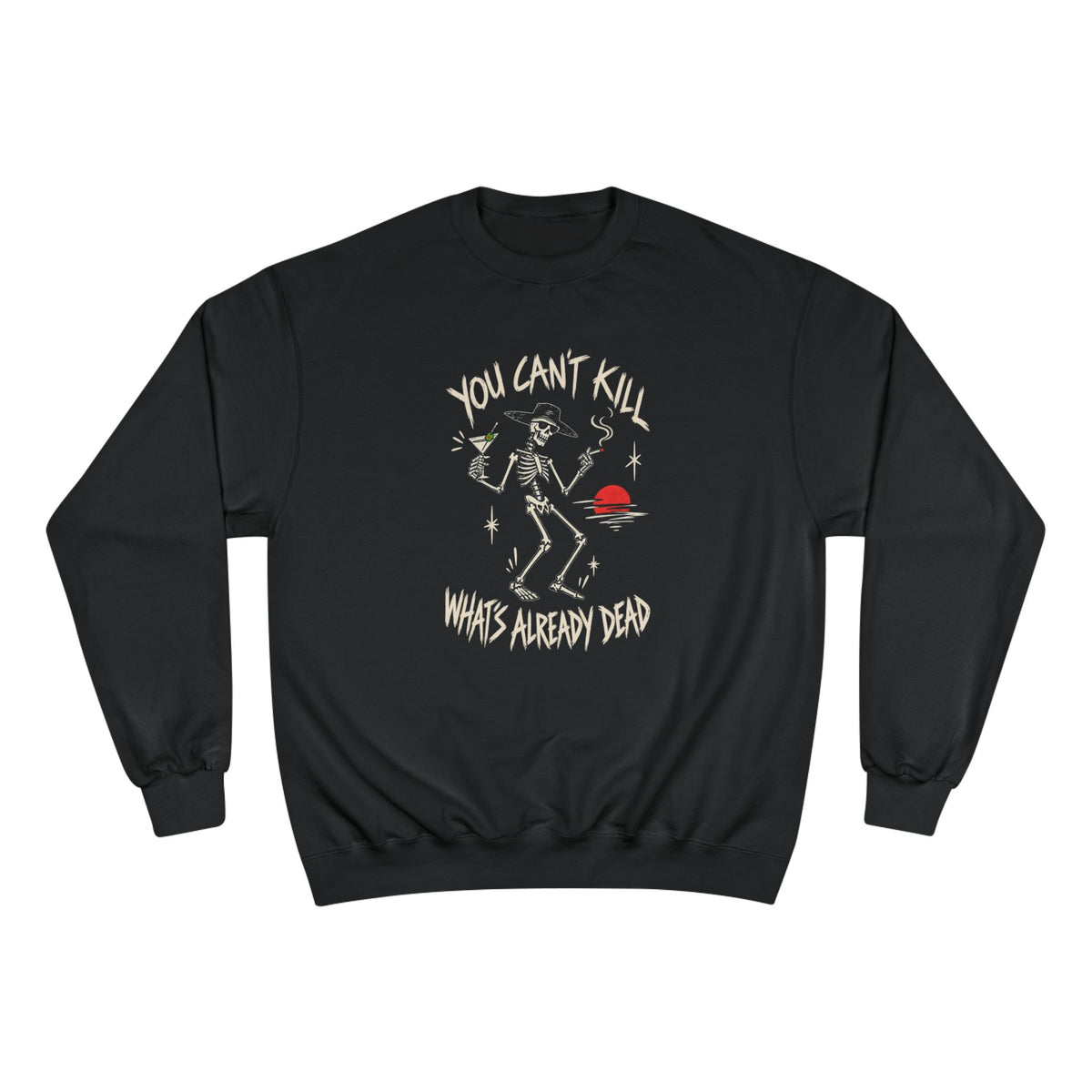 You Can't Kill What's Already Dead Champion Sweatshirt | Funny Skeleton Martini Crewneck