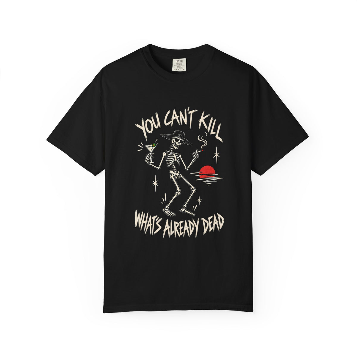 You Can't Kill What's Already Dead T-Shirt | Funny Skeleton Martini Tee | Dark Humor Graphic Shirt