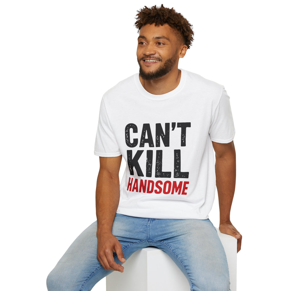 Can't Kill Handsome T-Shirt | Funny Confidence Tee for Men | Graphic Humor Tee