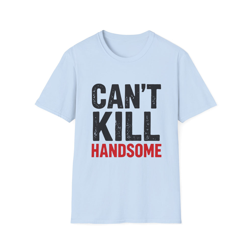 Can't Kill Handsome T-Shirt | Funny Confidence Tee for Men | Graphic Humor Tee