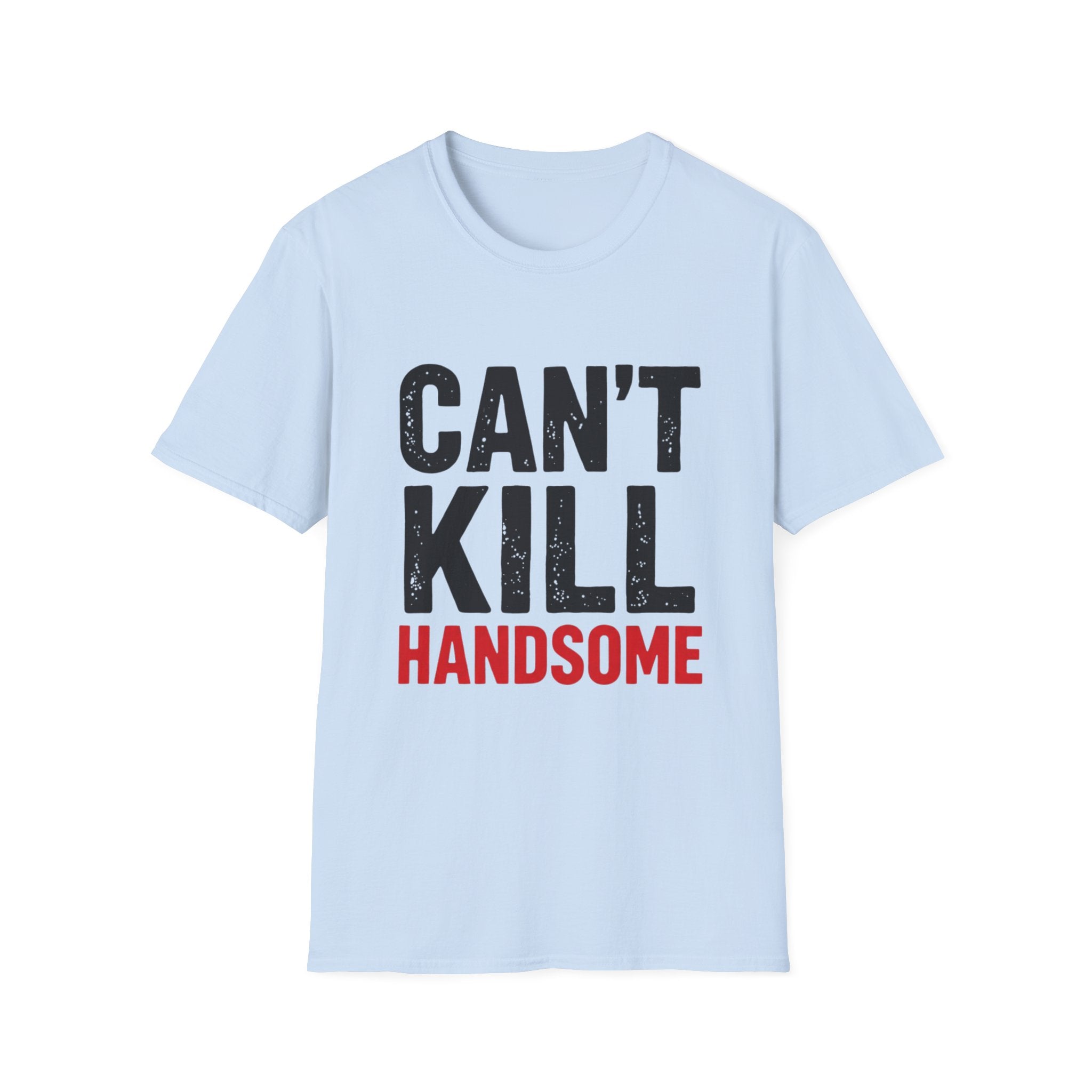 Can't Kill Handsome T-Shirt | Funny Confidence Tee for Men | Graphic Humor Tee