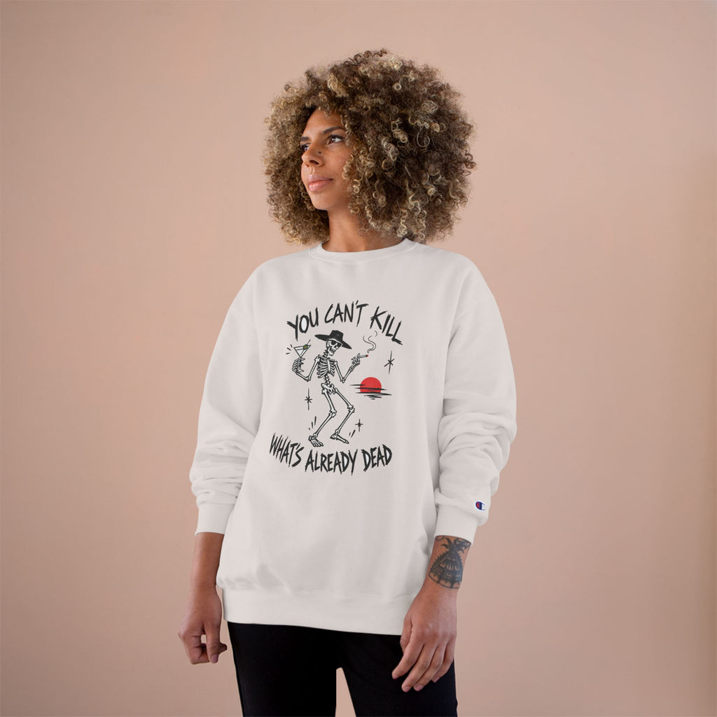 You Can't Kill What's Already Dead Champion Sweatshirt | Funny Skeleton Martini Crewneck
