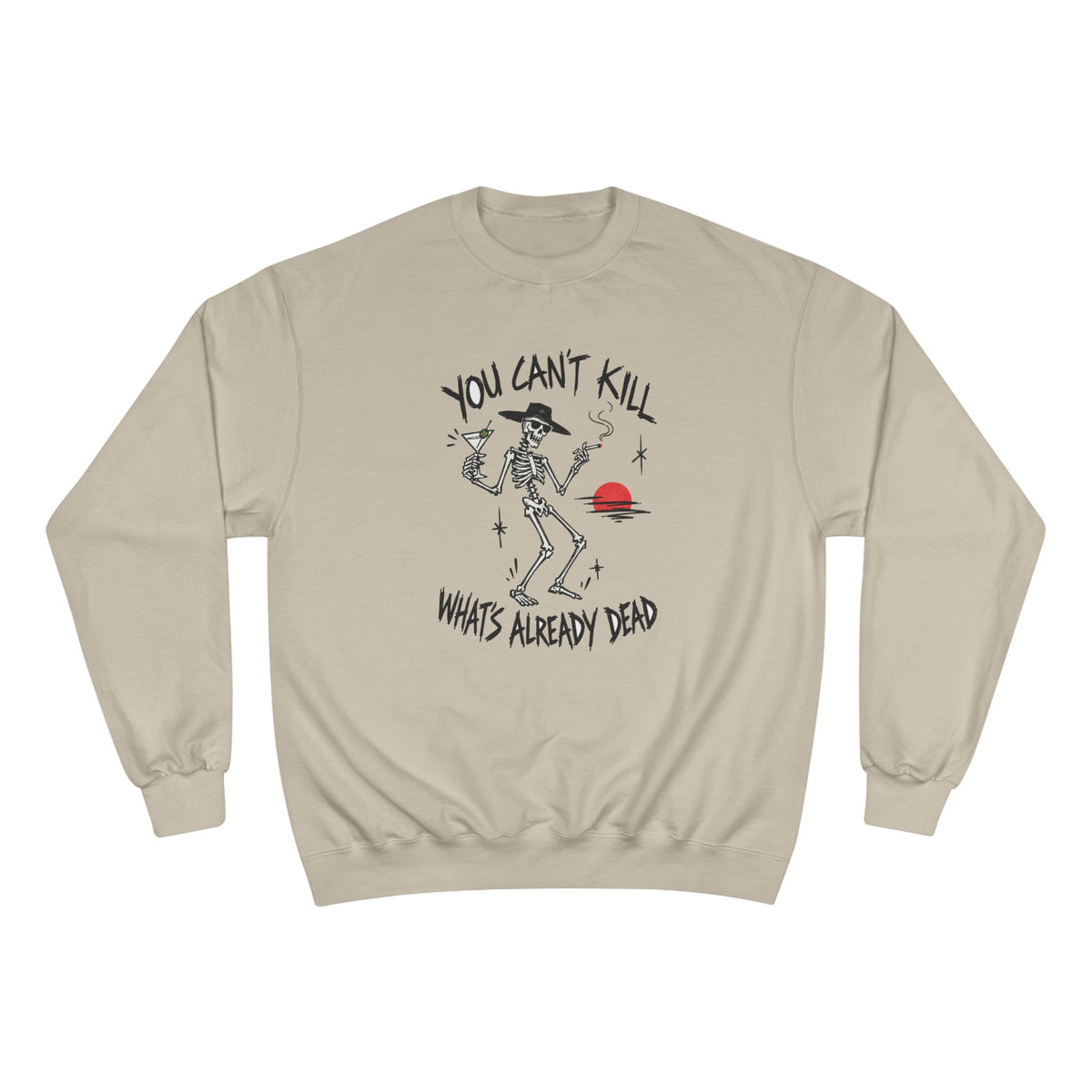 You Can't Kill What's Already Dead Champion Sweatshirt | Funny Skeleton Martini Crewneck