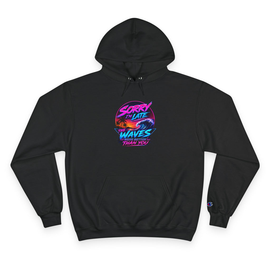Sorry I'm Late, The Waves Were Better Than You Champion Hoodie | Funny Surf Sweatshirt | Gift for Surfers