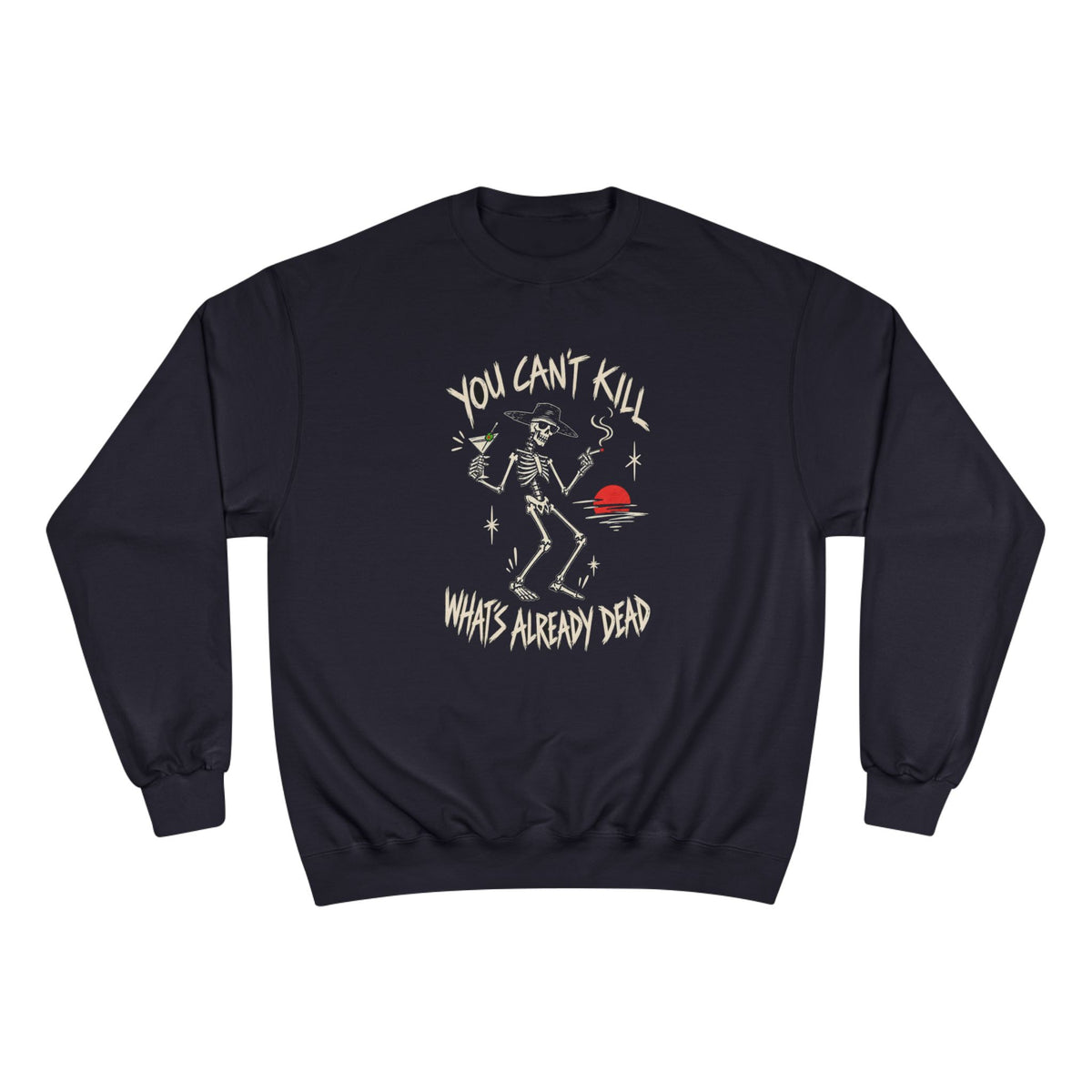 You Can't Kill What's Already Dead Champion Sweatshirt | Funny Skeleton Martini Crewneck
