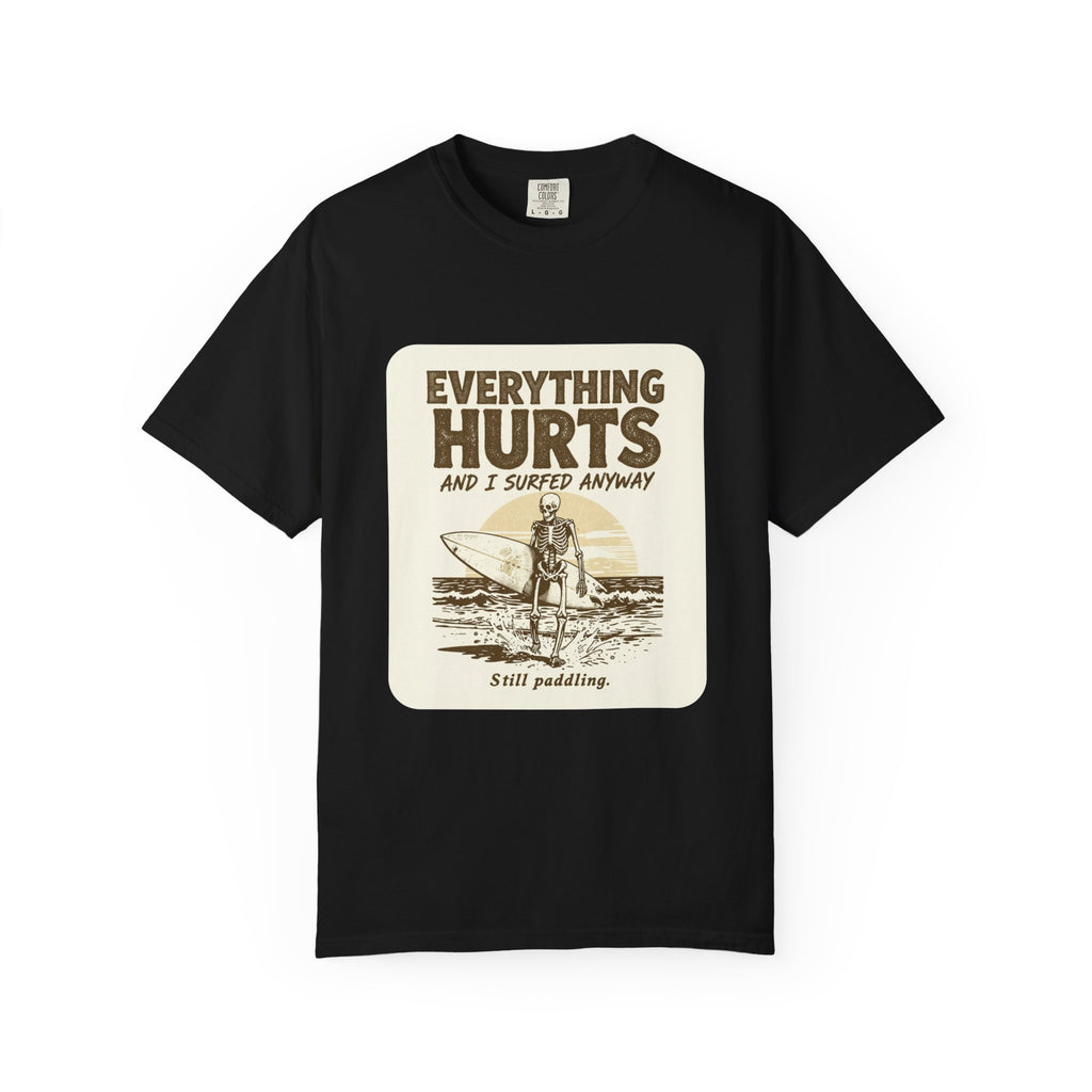 Everything Hurts and I Surfed Anyway T-Shirt | Funny Surf Tee | Gift for Surfers