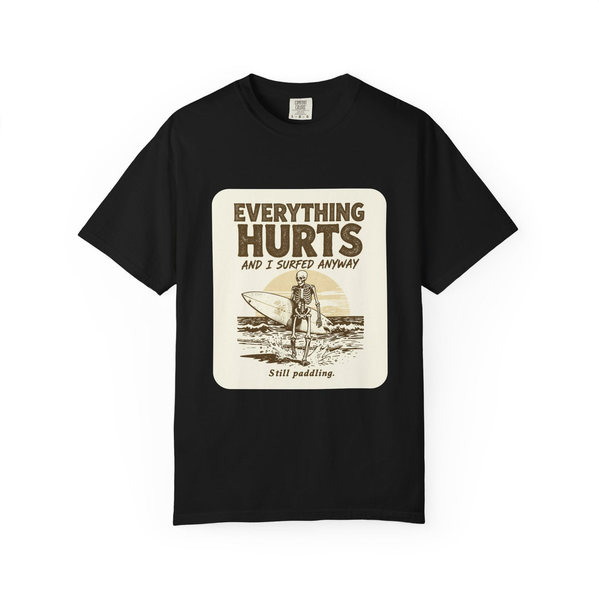 Everything Hurts and I Surfed Anyway T-Shirt | Funny Surf Tee | Gift for Surfers