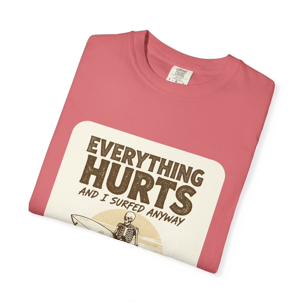 Everything Hurts and I Surfed Anyway T-Shirt | Funny Surf Tee | Gift for Surfers