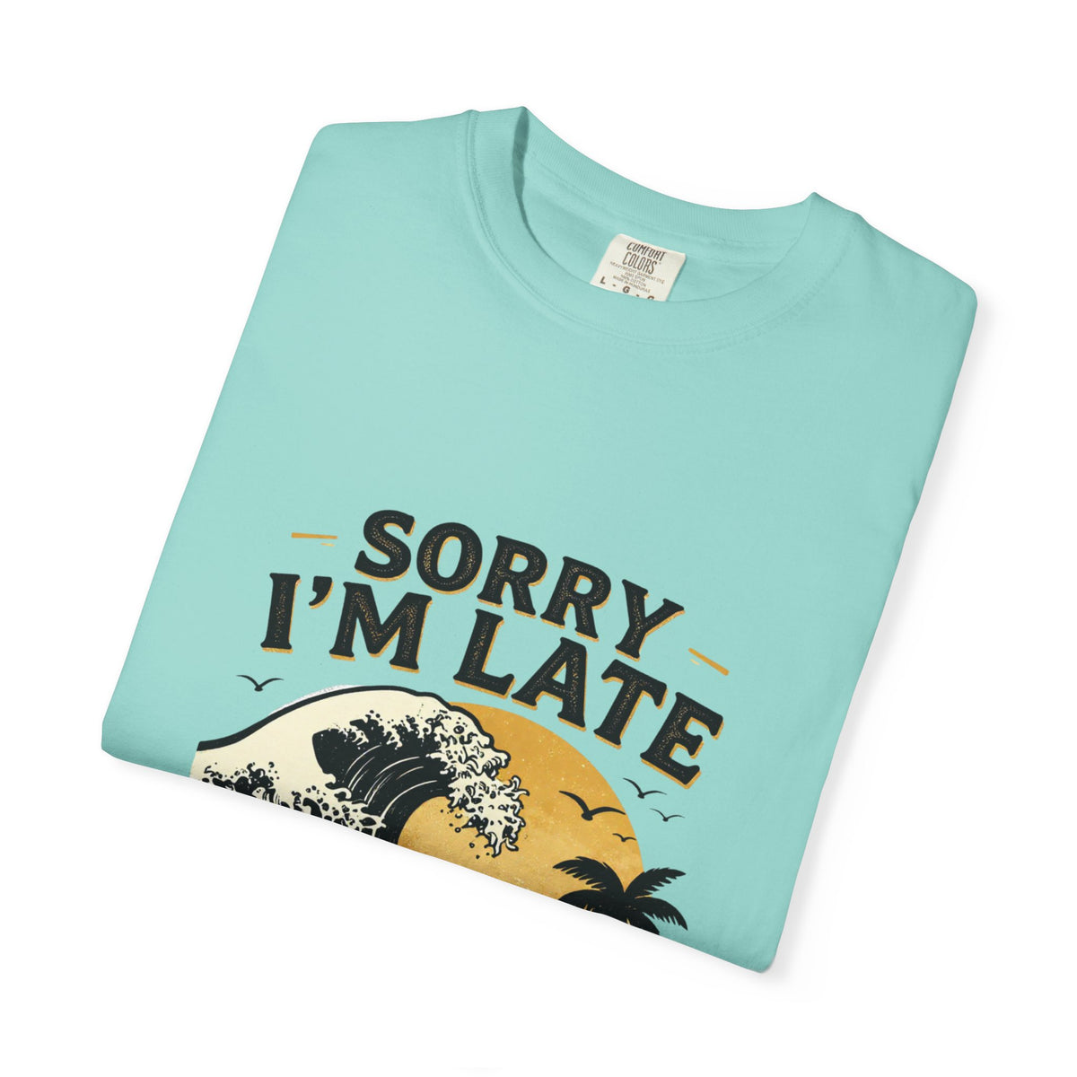 Copy of Sorry I'm Late, The Waves Were Better Than You T-Shirt | Funny Surf Tee | Gift for Surfers