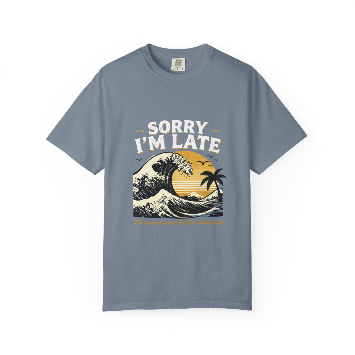 Sorry I'm Late, The Waves Were Better Than You T-Shirt | Funny Surf Tee | Gift for Surfers