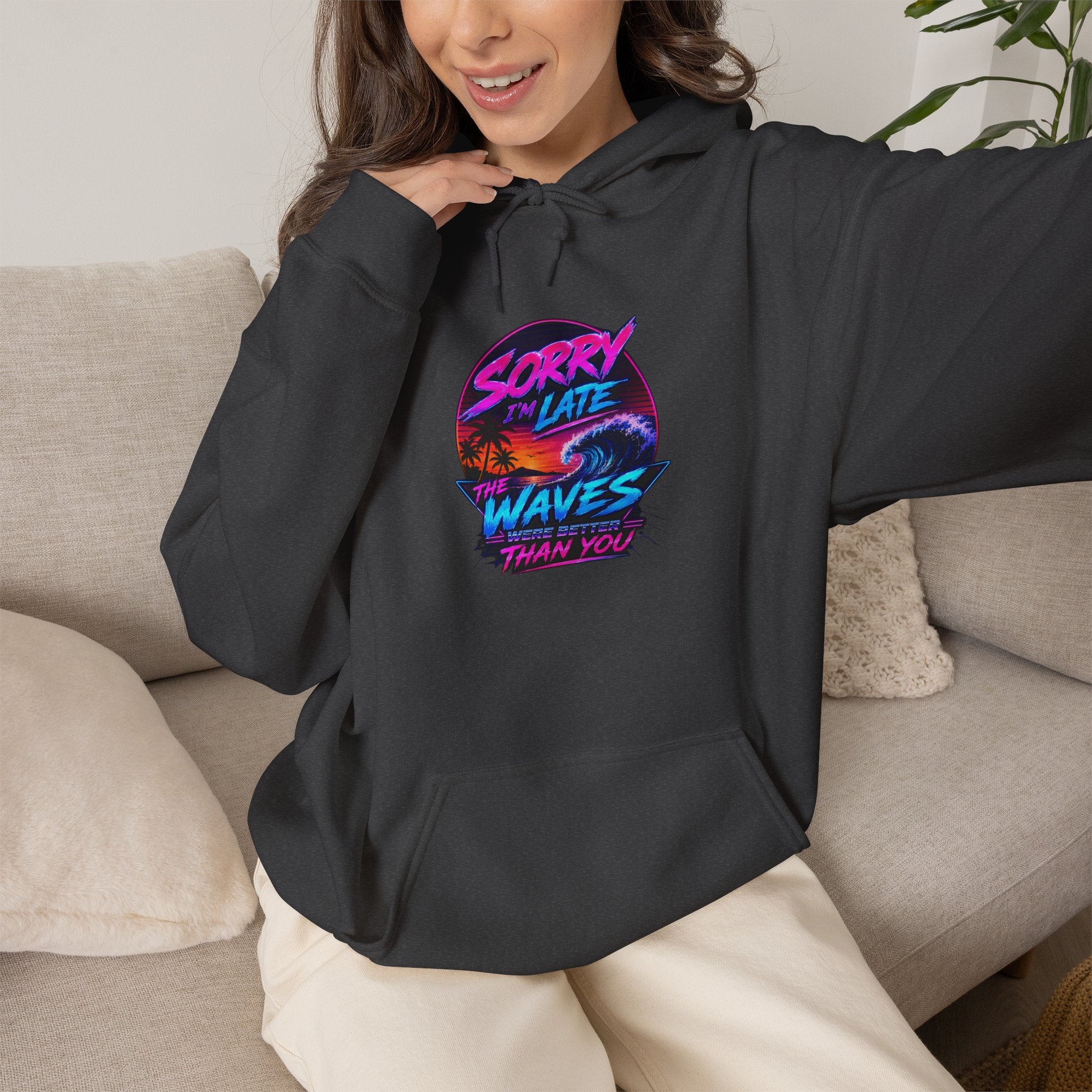 Sorry I'm Late, The Waves Were Better Than You Sweatshirt | Funny Surf Sweatshirt | Gift for Surfers