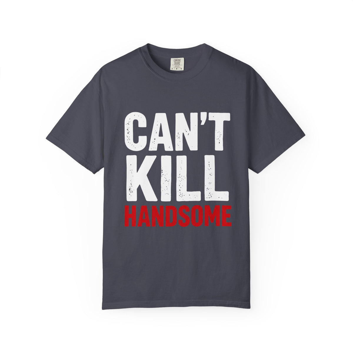 Can't Kill Handsome T-Shirt | Funny Confidence Tee for Men | Graphic Humor Tee