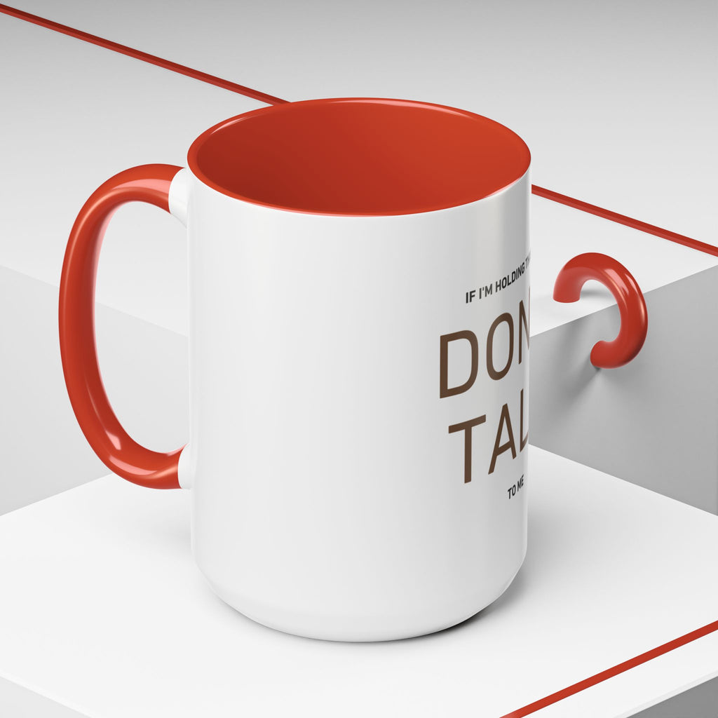 If I'm Holding This Mug Don't Talk to Me | Funny Coffee Mug | Sarcastic Gift (11oz & 15oz)