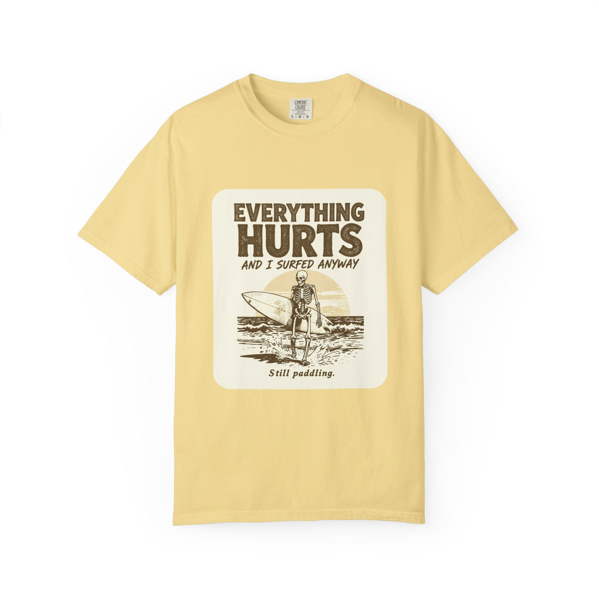 Everything Hurts and I Surfed Anyway T-Shirt | Funny Surf Tee | Gift for Surfers