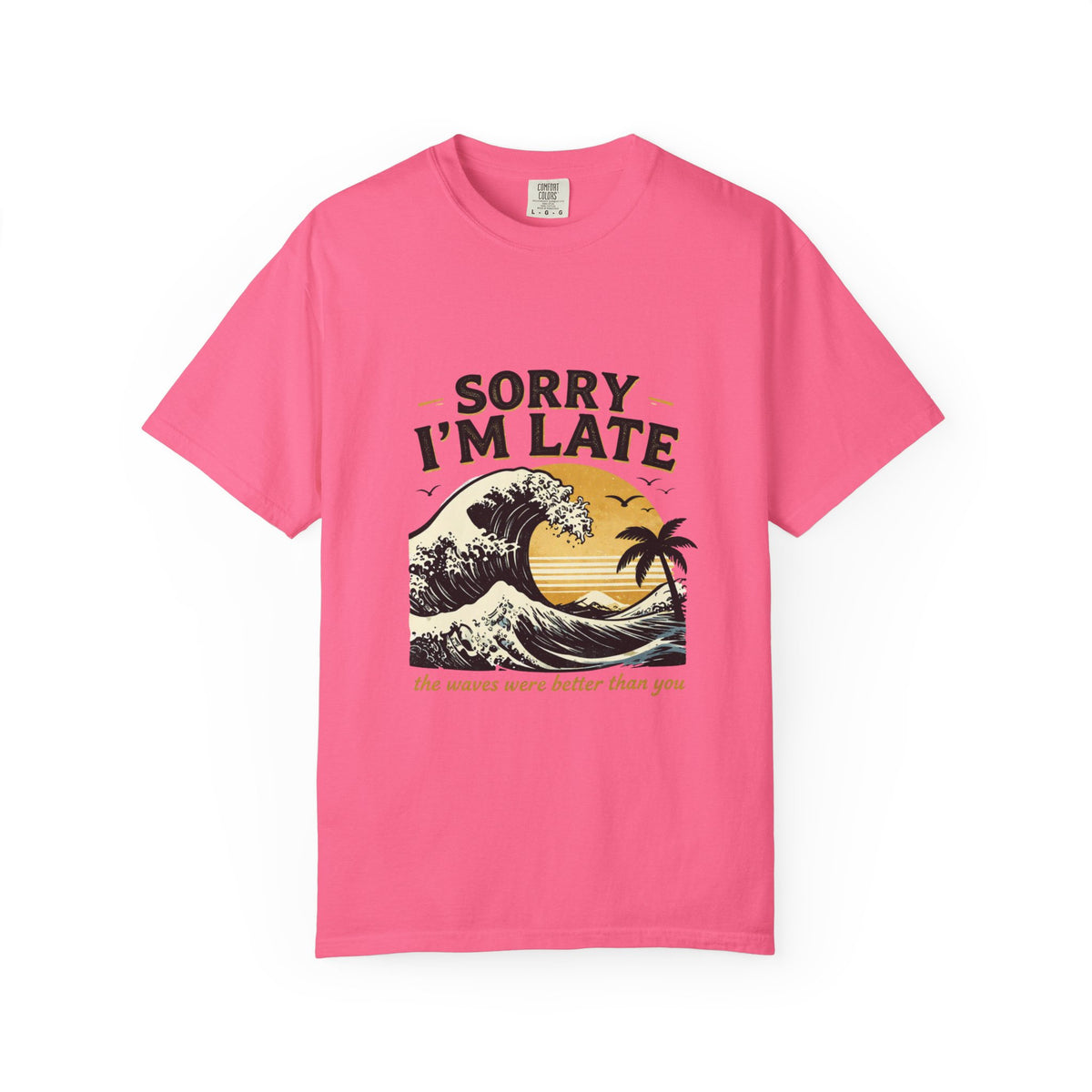 Copy of Sorry I'm Late, The Waves Were Better Than You T-Shirt | Funny Surf Tee | Gift for Surfers