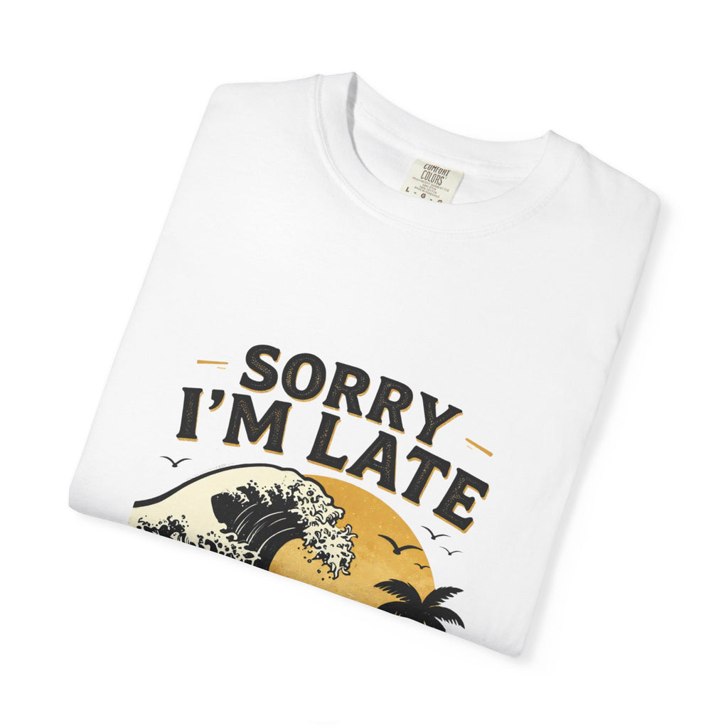 Sorry I'm Late, The Waves Were Better Than You T-Shirt | Funny Surf Tee | Gift for Surfers