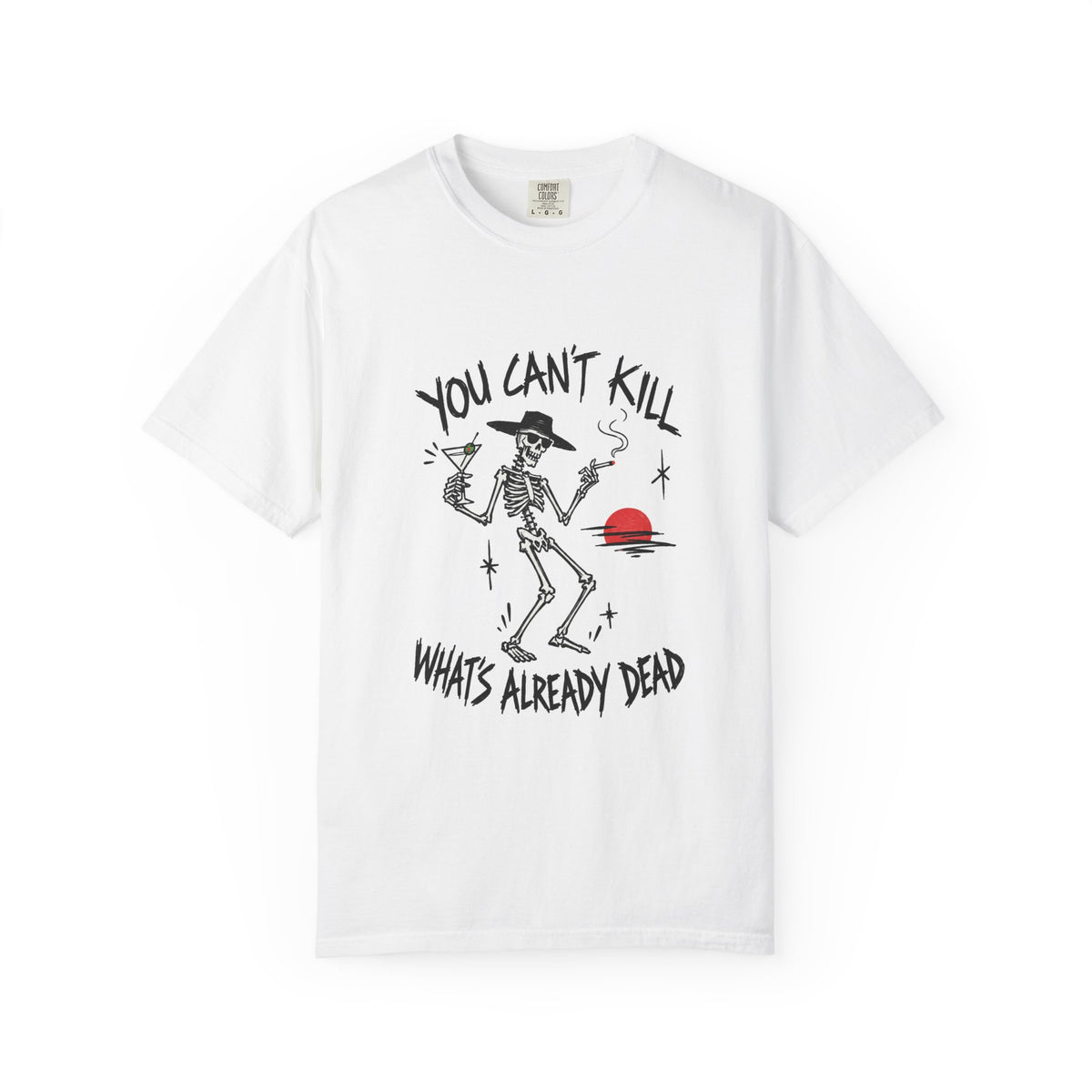 You Can't Kill What's Already Dead T-Shirt | Funny Skeleton Martini Tee | Dark Humor Graphic Shirt