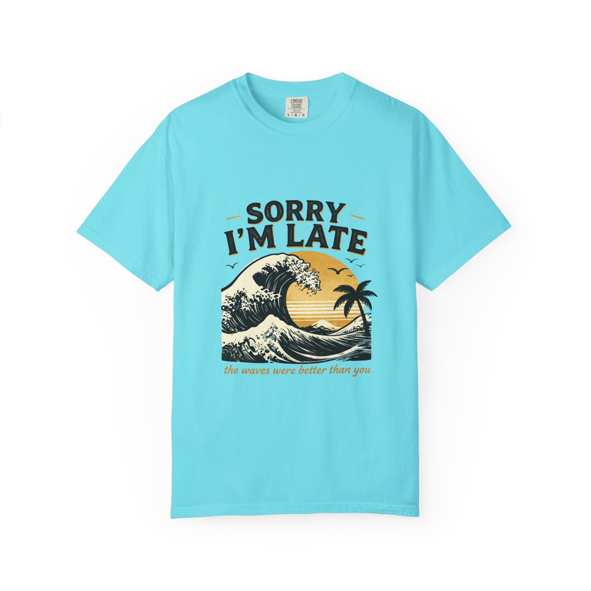 Copy of Sorry I'm Late, The Waves Were Better Than You T-Shirt | Funny Surf Tee | Gift for Surfers