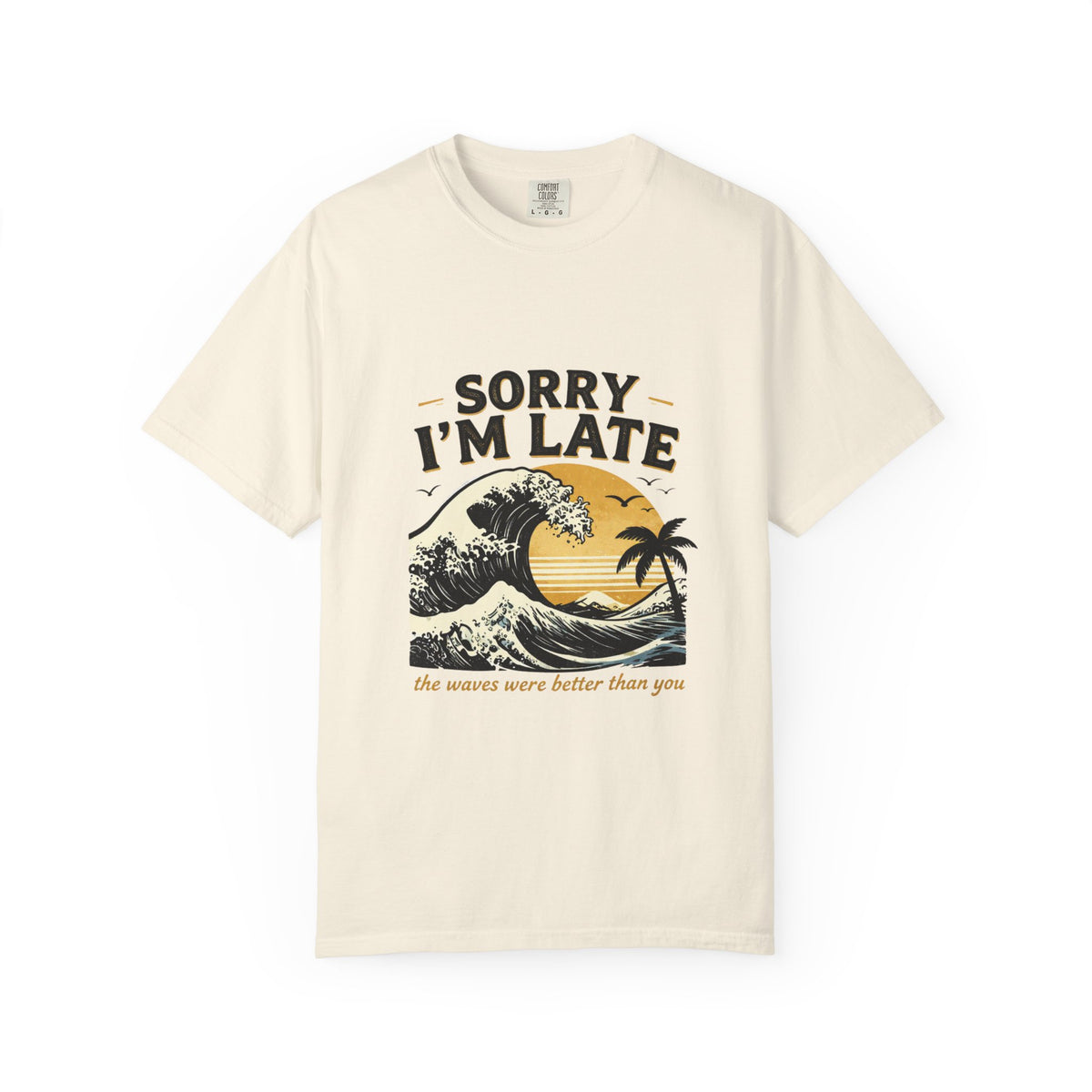 Sorry I'm Late, The Waves Were Better Than You T-Shirt | Funny Surf Tee | Gift for Surfers