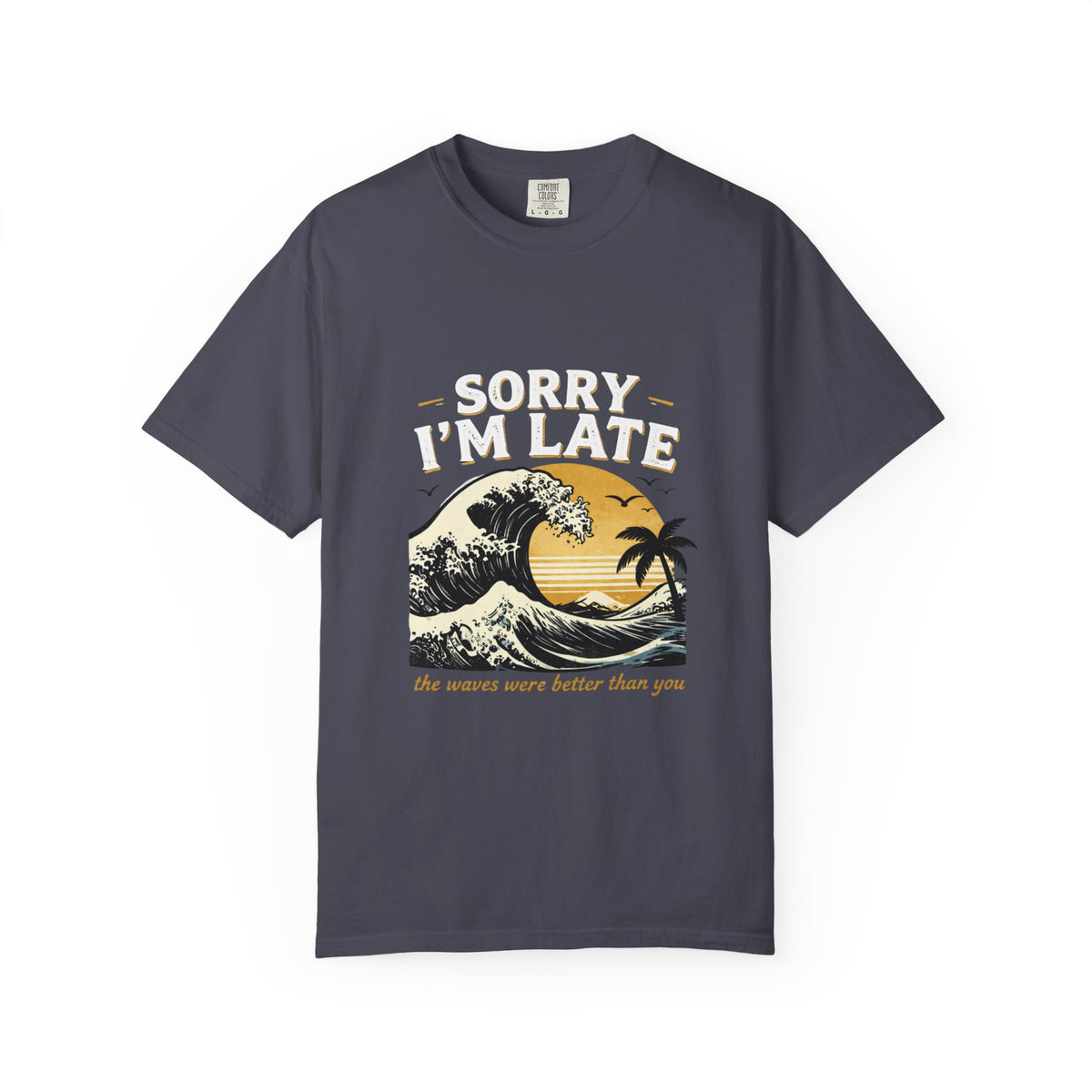 Sorry I'm Late, The Waves Were Better Than You T-Shirt | Funny Surf Tee | Gift for Surfers
