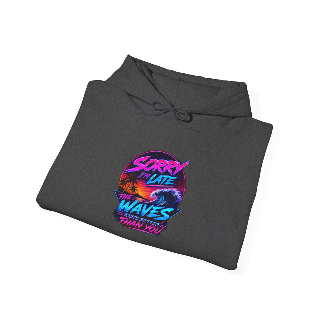 Sorry I'm Late, The Waves Were Better Than You Sweatshirt | Funny Surf Sweatshirt | Gift for Surfers